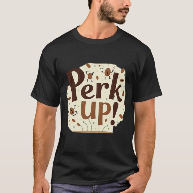 Perk Up! Funny Dancing Coffee Bean T-Shirt (Vorderseite)