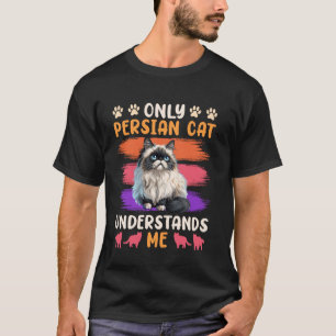 Persische Katzen verstehen MICH NUR ALS PERSISCHE  T-Shirt