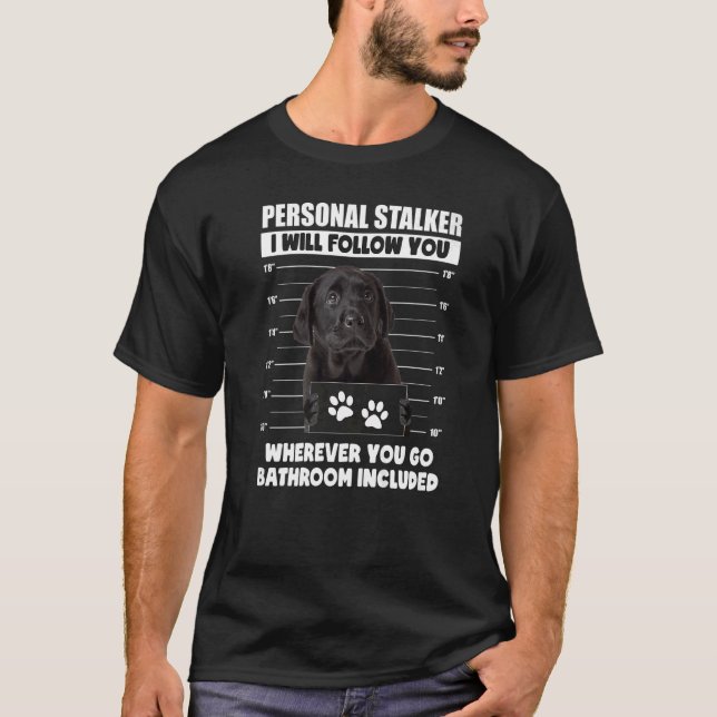 Personal Stalker Black Labrador Retriever Lab Dog T-Shirt (Vorderseite)