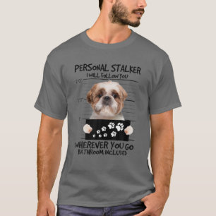 Personal Stalker Dog - Shih Tzu Ich werde Ihnen fo T-Shirt