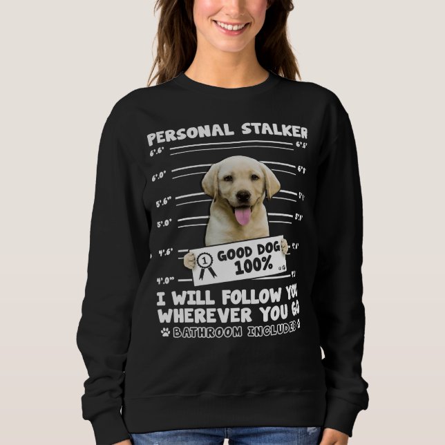 Personal Stalker Labrador Retriever for Dog Sweatshirt (Vorderseite)