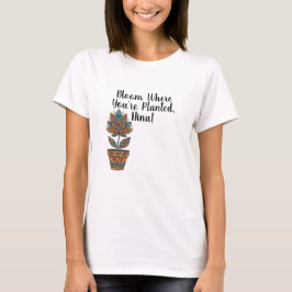 Personalisierter T - Shirt - Blühen, wo Sie gepfla