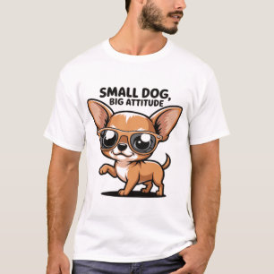 Petit chien grande attitude T-shirt - Chihuahua dr
