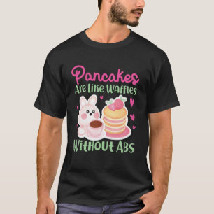 Pfannkuchen sind wie Waffeln ohne Ab T-Shirt
