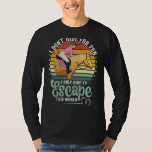 Pferde reiten, um dieser Welt zu entkommen T-Shirt