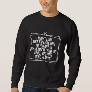 Pflanze, die ich dir vielleicht zuhöre, aber sweatshirt