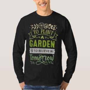 Pflanze eines Gartens ist, an morgen zu glauben In T-Shirt