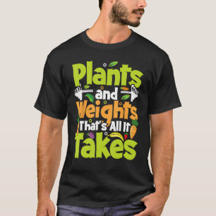 Pflanze und Gewichte, das ist alles was es braucht T-Shirt