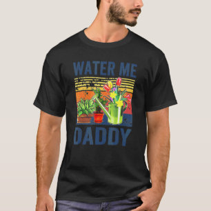 Pflanze Wasser Mich Daddy Landschaftsgärtner Garte T-Shirt