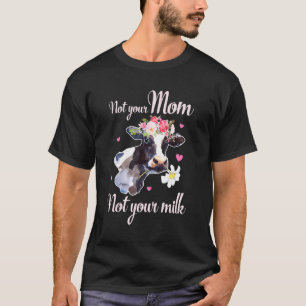 Ph Süß Nicht Deine Milch Nicht Deine Mutti Milchkü T-Shirt