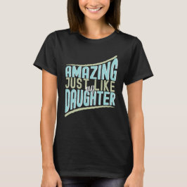 Phantastisch, genau wie meine Tochter, ein tolles  T-Shirt