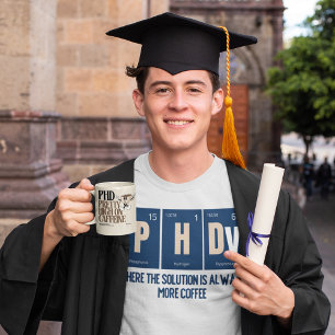 PhD - Wo die Lösung immer mehr Kaffee ist T-Shirt