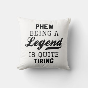 Phew als Legende ist ziemlich anstrengend Kissen