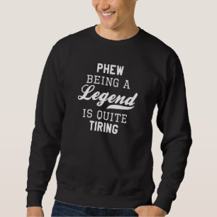 Phew als Legende ist ziemlich anstrengend Sweatshirt