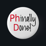 Phinally getan, PhD-Absolvent, Abschlussgeschenk Button<br><div class="desc">Getanes Phinally,  Wortkunst,  Textentwurf für PhD graduiert,  Absolvent-T - Shirt,  Mitteilung,  Abschlussgeschenk, </div>