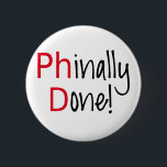 Phinally getan, PhD-Absolvent, Abschlussgeschenk Button<br><div class="desc">Getanes Phinally,  Wortkunst,  Textentwurf für PhD graduiert,  Absolvent-T - Shirt,  Mitteilung,  Abschlussgeschenk, </div>