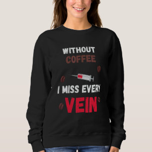 Phlebotomist Kaffee Ich vermisse Venen Spritze Med Sweatshirt