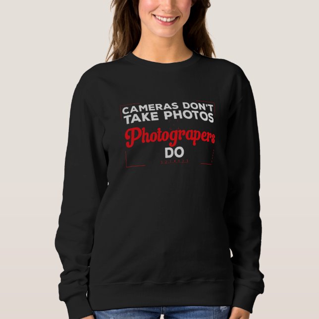 Photography  Cameras Don't Take Photos Photographe Sweatshirt (Vorderseite)