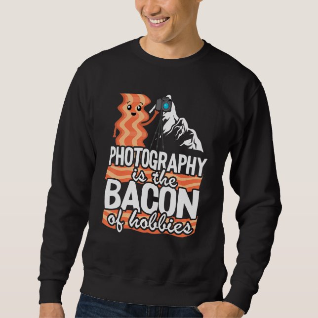 Photography Is The Bacon Of Hobbies   Photographer Sweatshirt (Vorderseite)