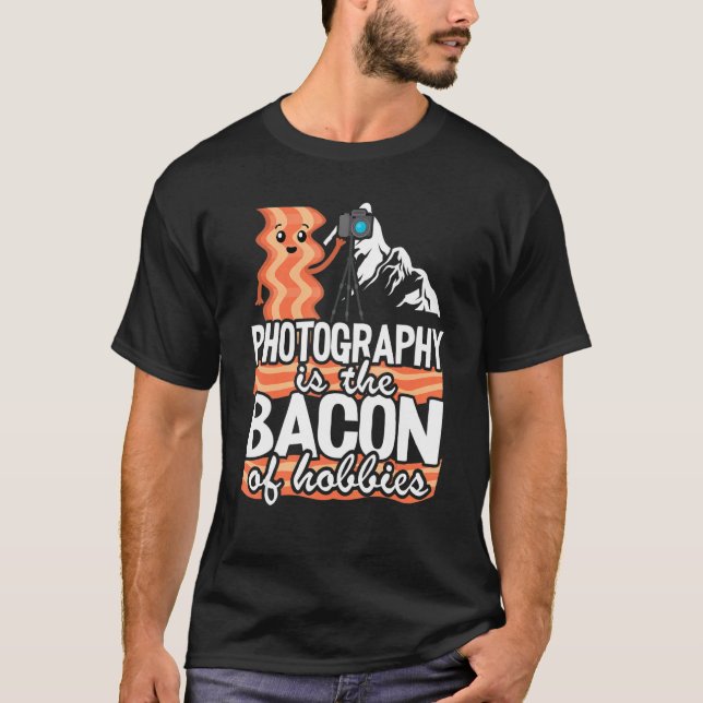 Photography Is The Bacon Of Hobbies   Photographer T-Shirt (Vorderseite)