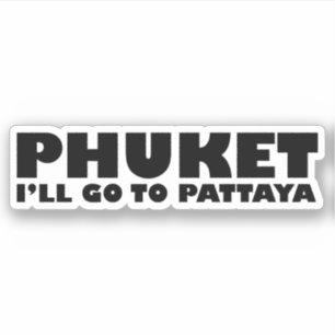 PHUKET ICH GEHE NACH PATTAYA AUFKLEBER