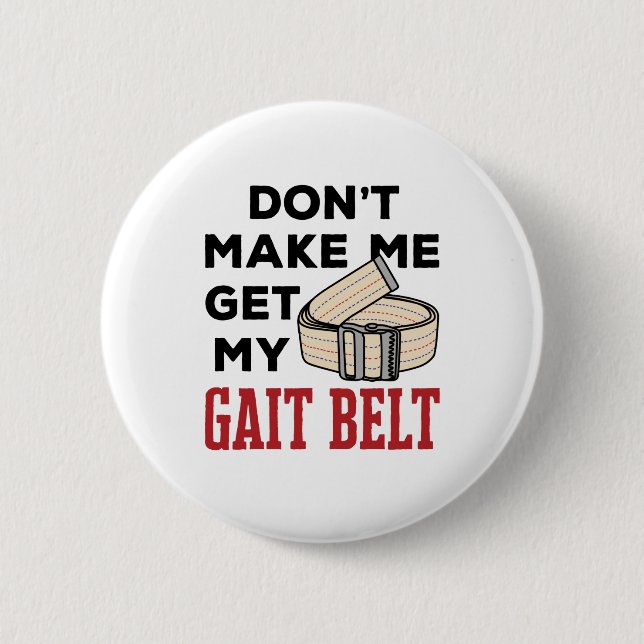 Physical Therapy Don't Make Me Get My Gait Belt Button (Vorderseite)