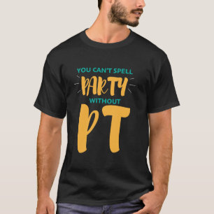 Physical Therapy  You Can't Spell Party Without Pt T-Shirt