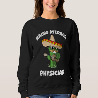 Physician Joke Humor   Nacho Average Physician Sweatshirt