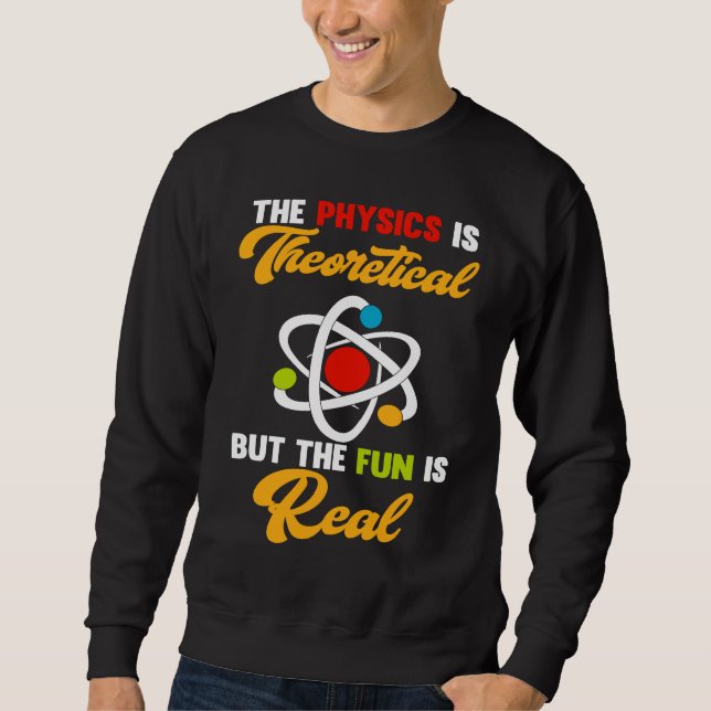 Physics Is Theoretical Fun Is Real Science Scienti Sweatshirt (Vorderseite)