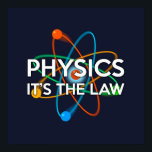 PHYSICS. IT'S THE LAW Science Poster<br><div class="desc">Cool,  trendy and fun science inspired poster designed as a gift for all scientists,  science teachers,  science students,  in short,  any science geek in your life (and that includes you)! Designed by Science Geekness© at http://www.zazzle.com/sciencegeekness*</div>