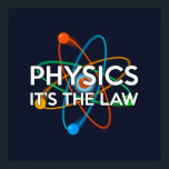 PHYSICS. IT'S THE LAW Science Poster<br><div class="desc">Cool,  trendy and fun science inspired poster designed as a gift for all scientists,  science teachers,  science students,  in short,  any science geek in your life (and that includes you)! Designed by Science Geekness© at http://www.zazzle.com/sciencegeekness*</div>