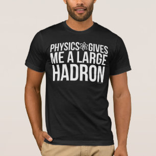 Physik gibt mir einen großen Hadron T-Shirt