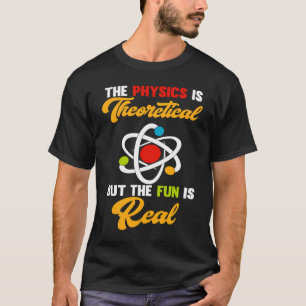Physik Ist Theoretisch Spaß Ist Wirkliche Wissensc T-Shirt