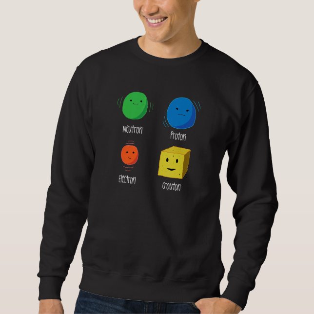 Physik Joke Neutron Proton Electron Crouton Scien Sweatshirt (Vorderseite)