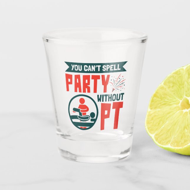 Physikalische Therapie ohne PT kann man Party nich Schnapsglas (Vorderseite)