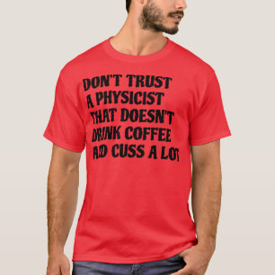 Physiker, der Kaffee trinkt, flucht viel T-Shirt