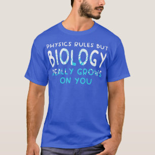 Physikregeln, aber Biologie wächst wirklich auf un T-Shirt
