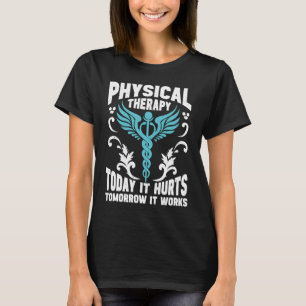 Physiotherapie heute tut es weh morgen wirkt es  T-Shirt