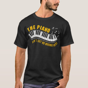 Pianist The Piano AinT Got No Wrong Notes T-Shirt