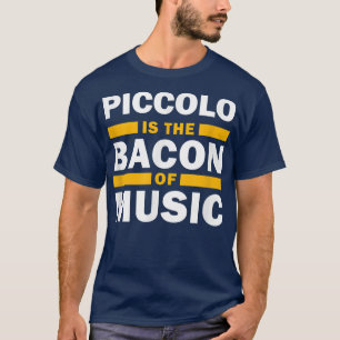 Piccolo is the Bacon of Music Funny Musican Piccol T-Shirt