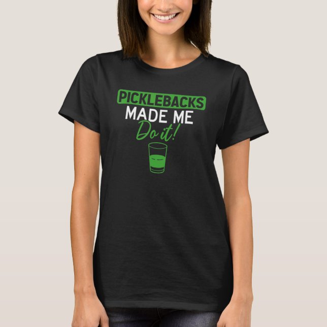 Picklebacks Made Me Do It  Drinking T-Shirt (Vorderseite)