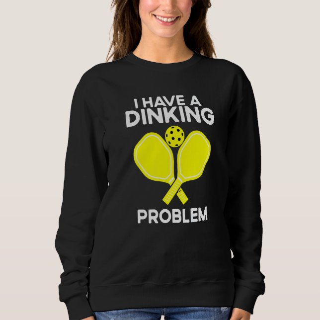 Pickleball I Have A Dinking Problem Sweatshirt (Vorderseite)