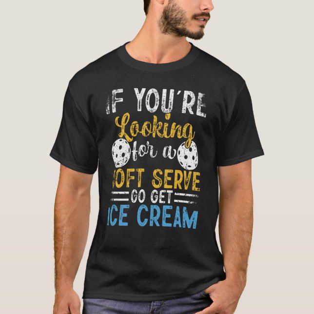 Pickleball If You're Looking For Soft Serve Go Get T-Shirt (Vorderseite)