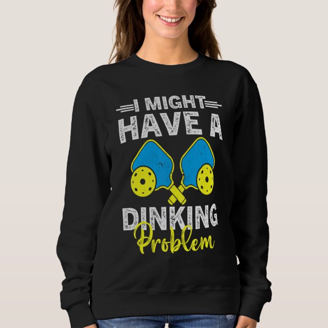 Pickleball Player A Diner Problem Pickleball Sweatshirt (Vorderseite)