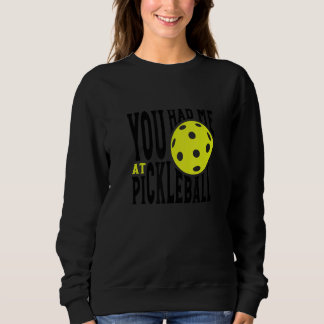 Pickleball Player Saying You Had Me At Pickleball Sweatshirt