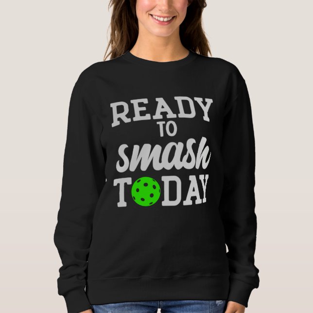 Pickleball Ready To Smash Today Sweatshirt (Vorderseite)