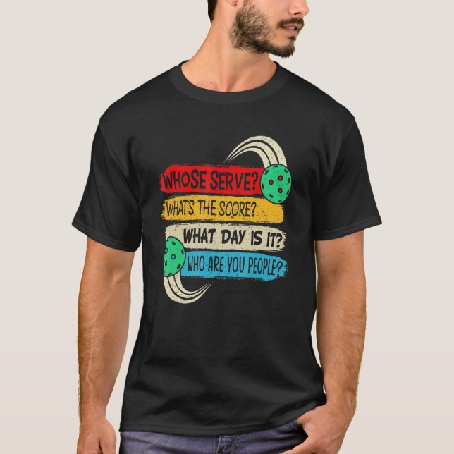 Pickleball Whose Serve What's The Score What Day I T-Shirt (Vorderseite)