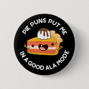 Pie Puns Put Me In A Good Ala-mode Pun Dark BG Button