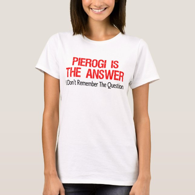 Pierogi ist die Antwort, die ich mich nicht an das T-Shirt (Vorderseite)