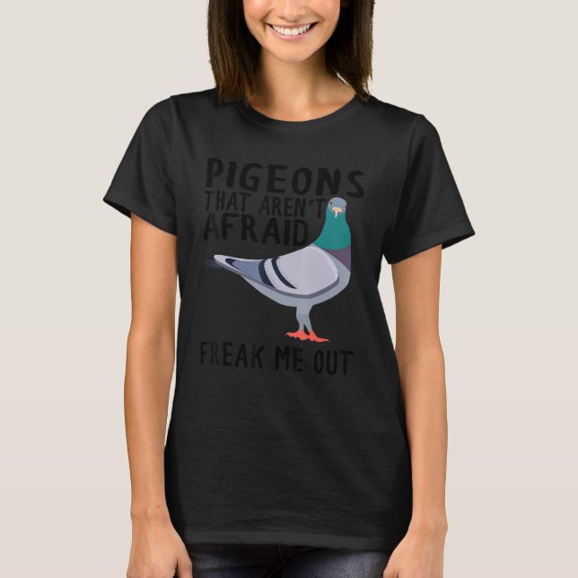 Pigeons That Aren't Afraid Freak Me Out T-Shirt (Vorderseite)